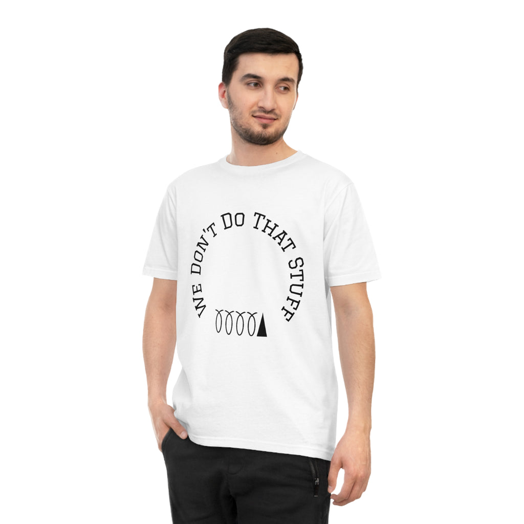 We Don’t Do That Stuff T-shirt