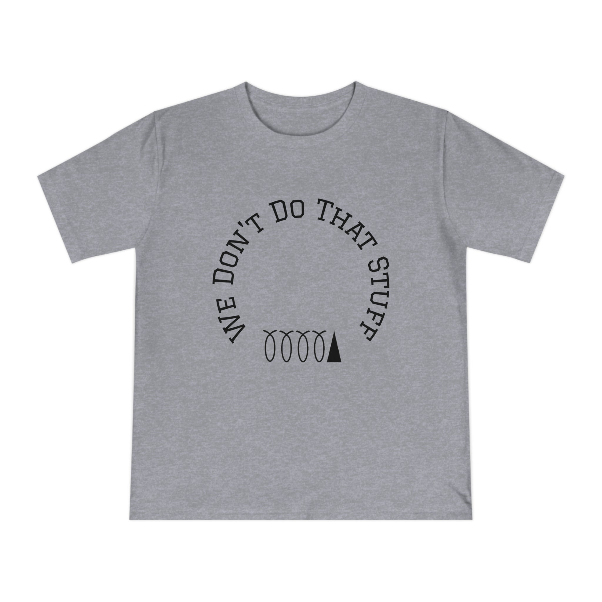 We Don’t Do That Stuff T-shirt